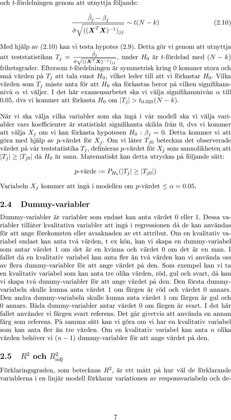 Eftersom t-fördelningen är symmetrisk kring 0 kommer stora och små värden på T j att tala emot H 0, vilket leder till att vi förkastar H 0.