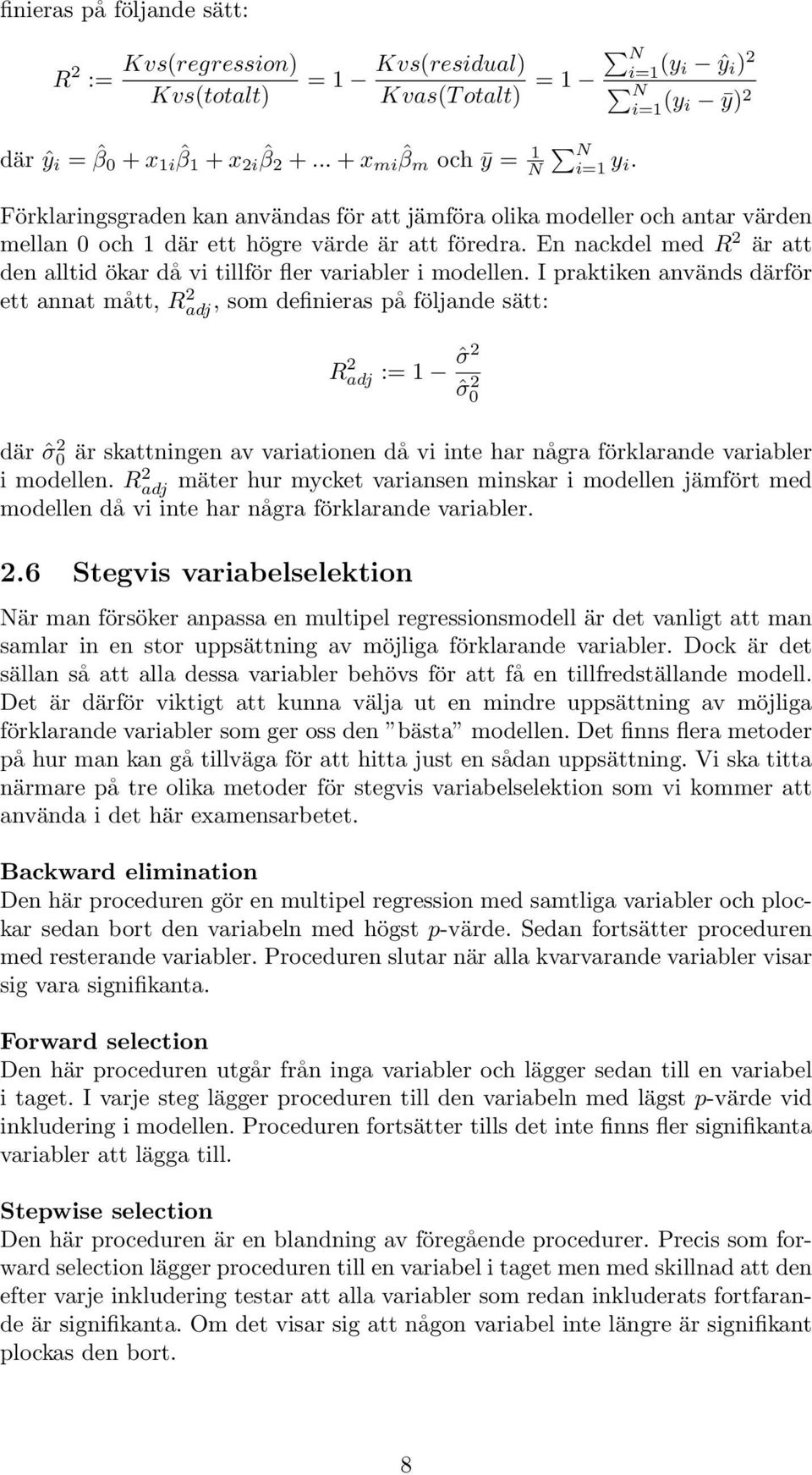 En nackdel med R 2 är att den alltid ökar då vi tillför fler variabler i modellen.