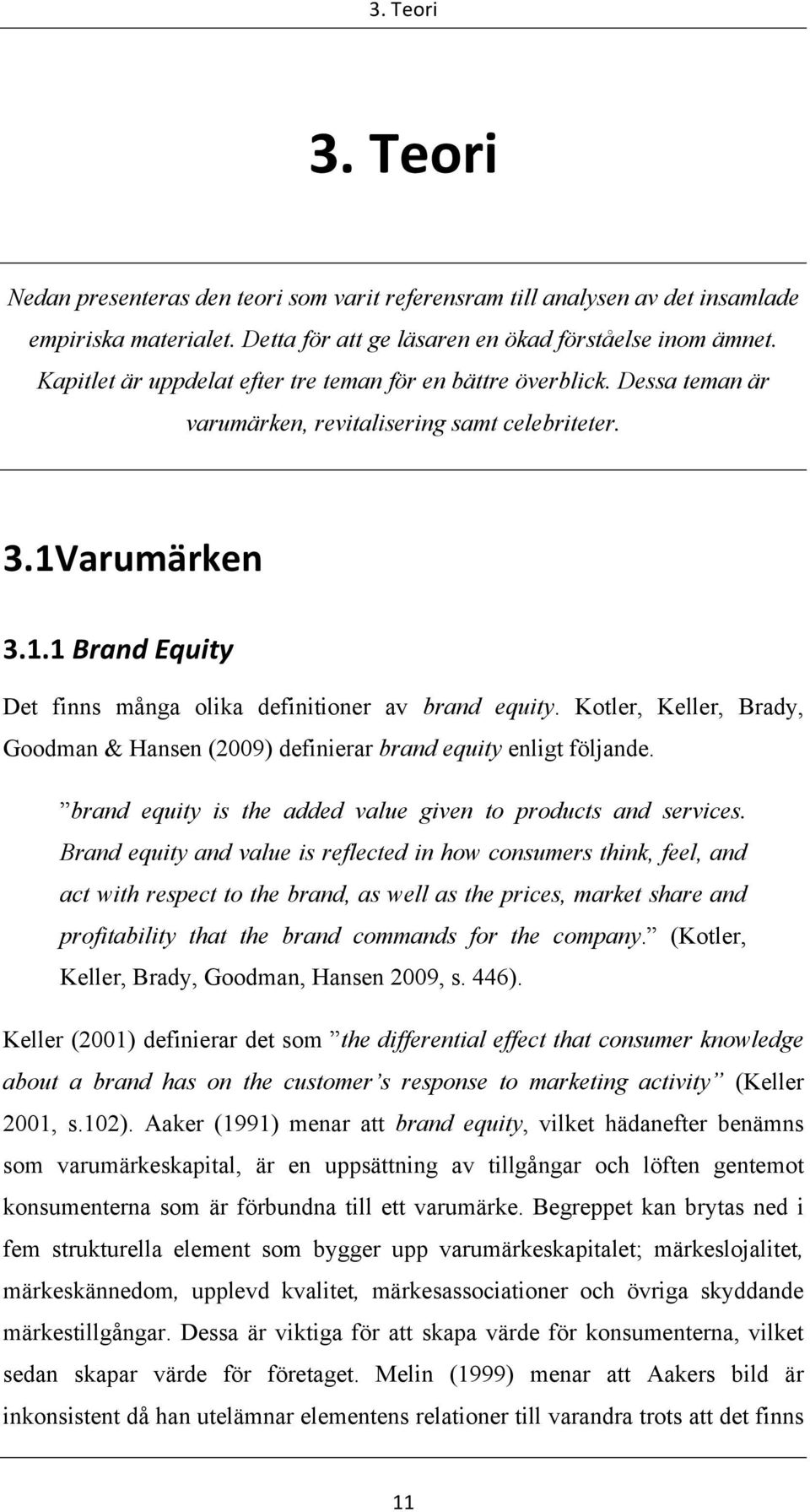 Kotler, Keller, Brady, Goodman & Hansen (2009) definierar brand equity enligt följande. brand equity is the added value given to products and services.
