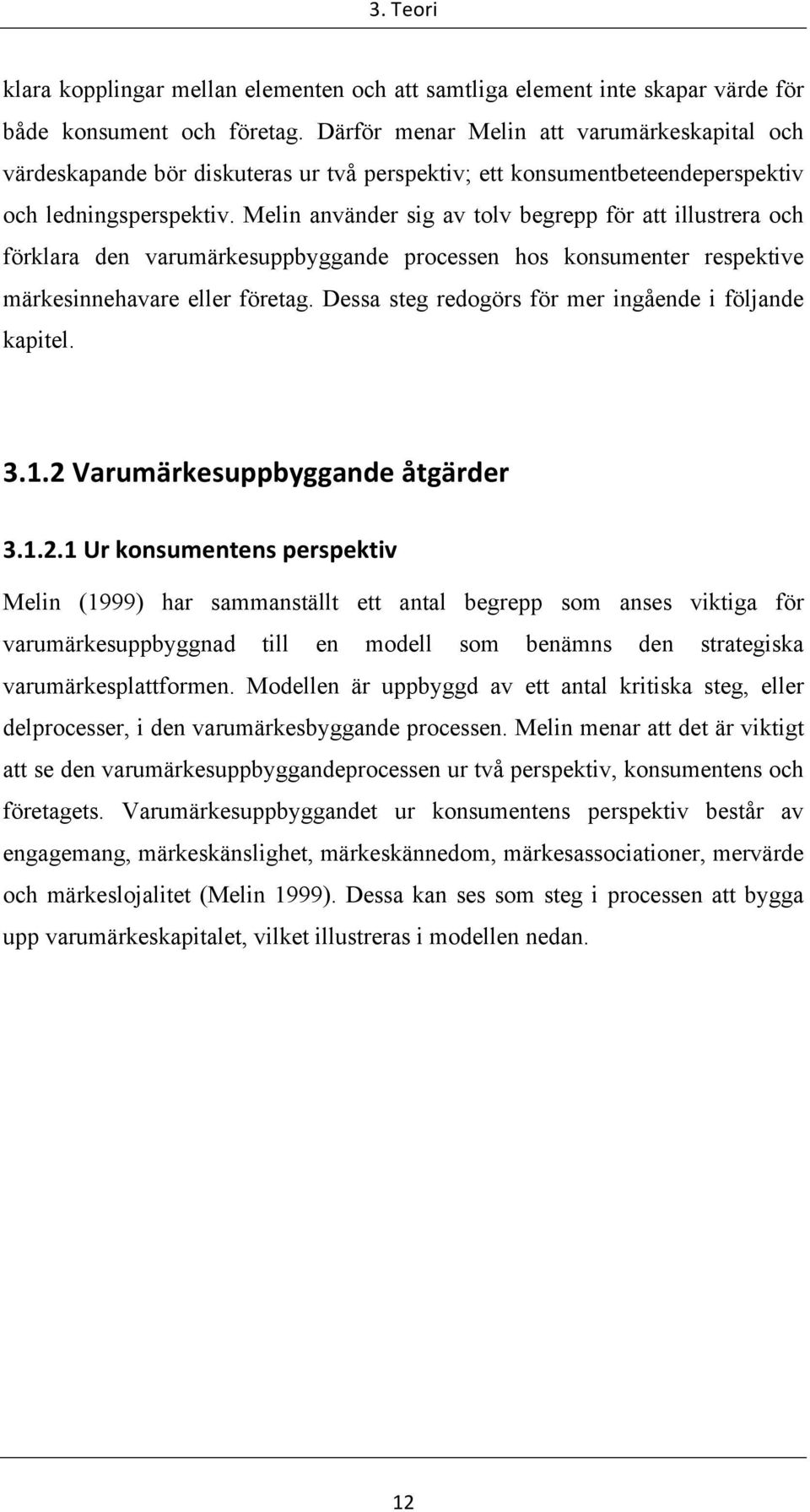 Melin använder sig av tolv begrepp för att illustrera och förklara den varumärkesuppbyggande processen hos konsumenter respektive märkesinnehavare eller företag.