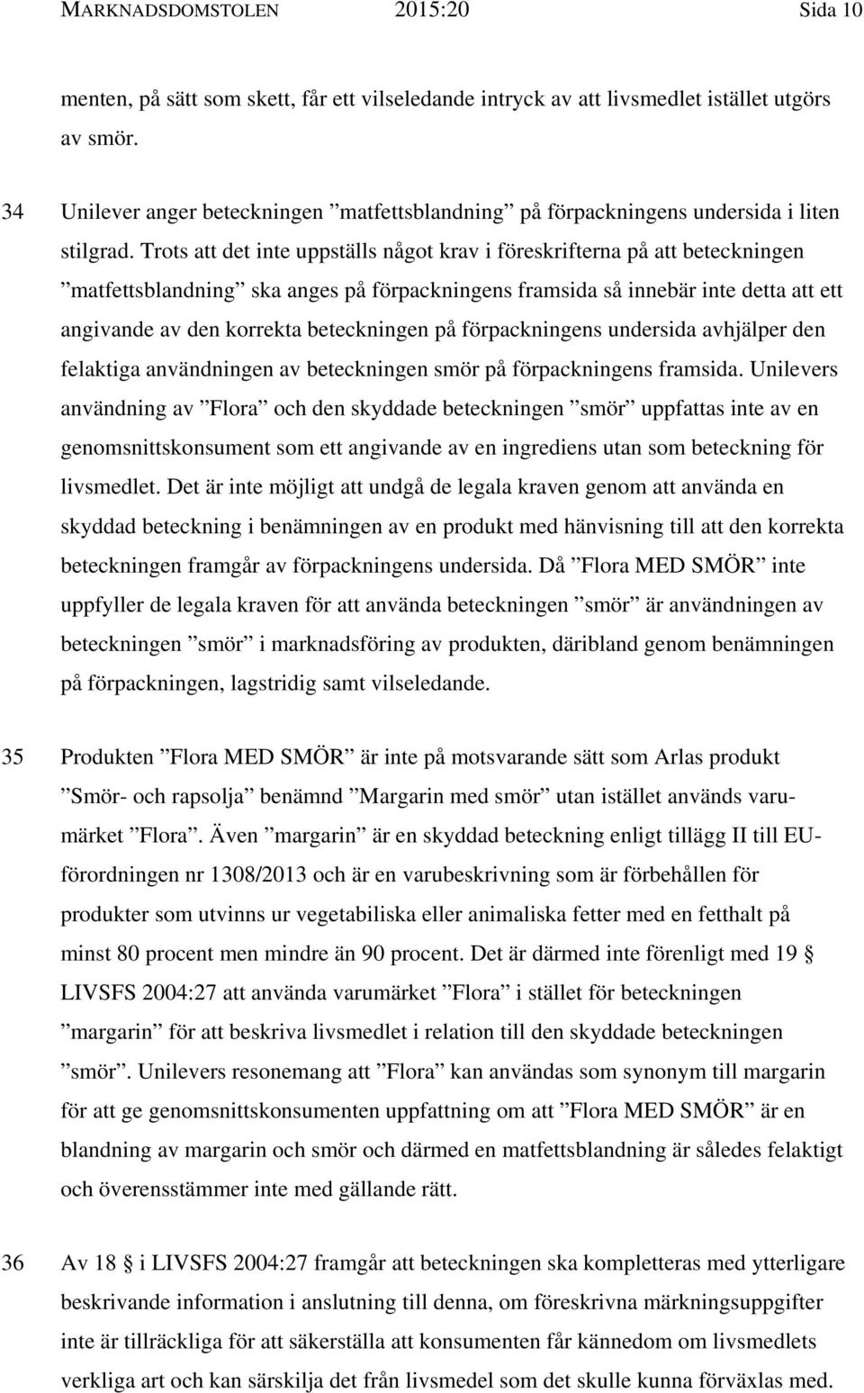 Trots att det inte uppställs något krav i föreskrifterna på att beteckningen matfettsblandning ska anges på förpackningens framsida så innebär inte detta att ett angivande av den korrekta