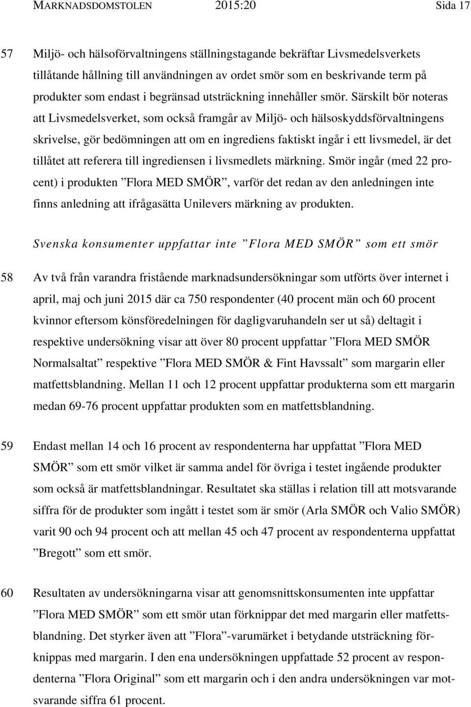 Särskilt bör noteras att Livsmedelsverket, som också framgår av Miljö- och hälsoskyddsförvaltningens skrivelse, gör bedömningen att om en ingrediens faktiskt ingår i ett livsmedel, är det tillåtet