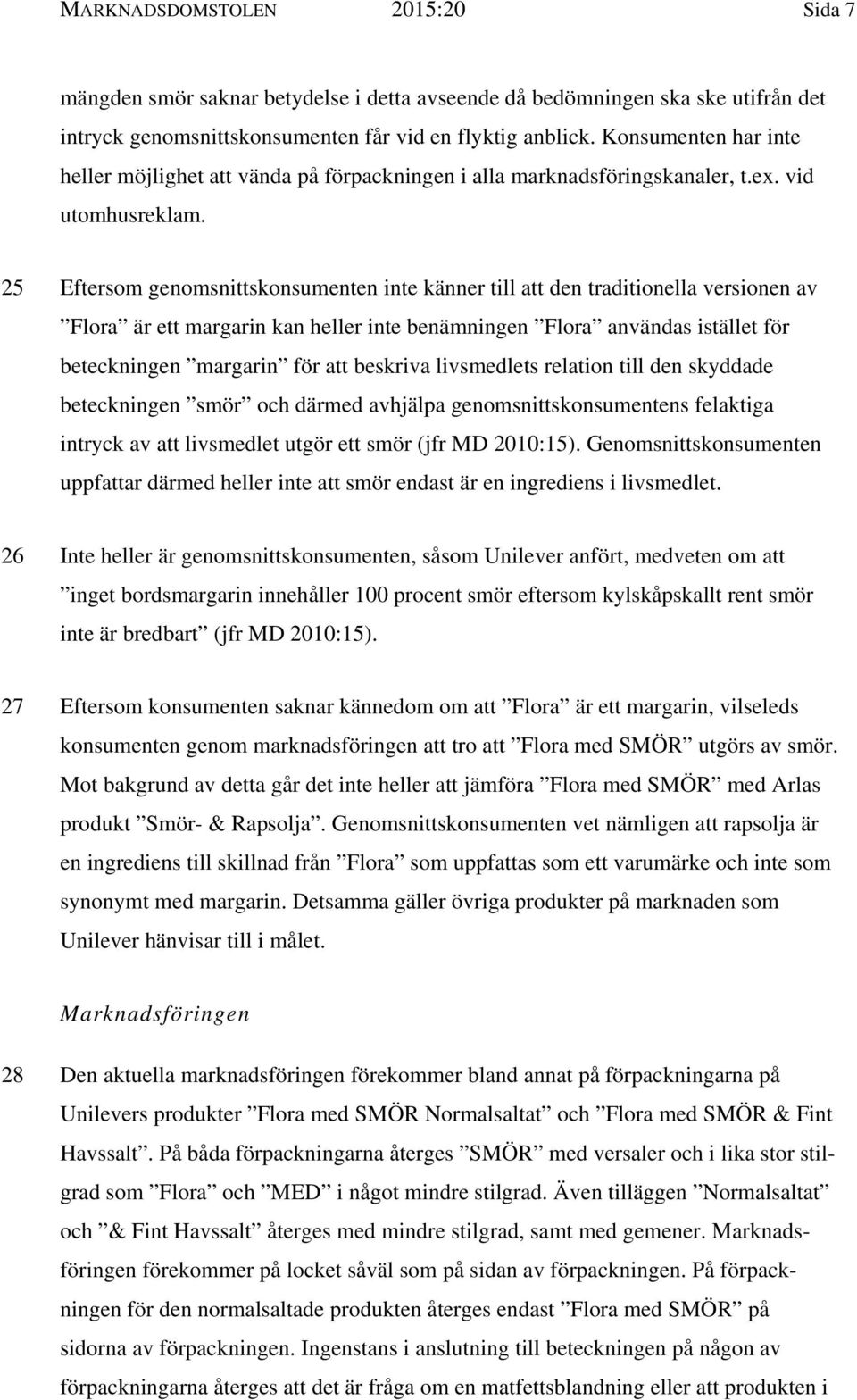 25 Eftersom genomsnittskonsumenten inte känner till att den traditionella versionen av Flora är ett margarin kan heller inte benämningen Flora användas istället för beteckningen margarin för att