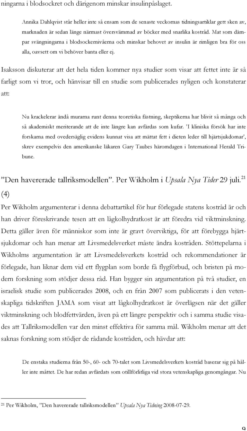 Mat som dämpar svängningarna i blodsockernivåerna och minskar behovet av insulin är rimligen bra för oss alla, oavsett om vi behöver banta eller ej.