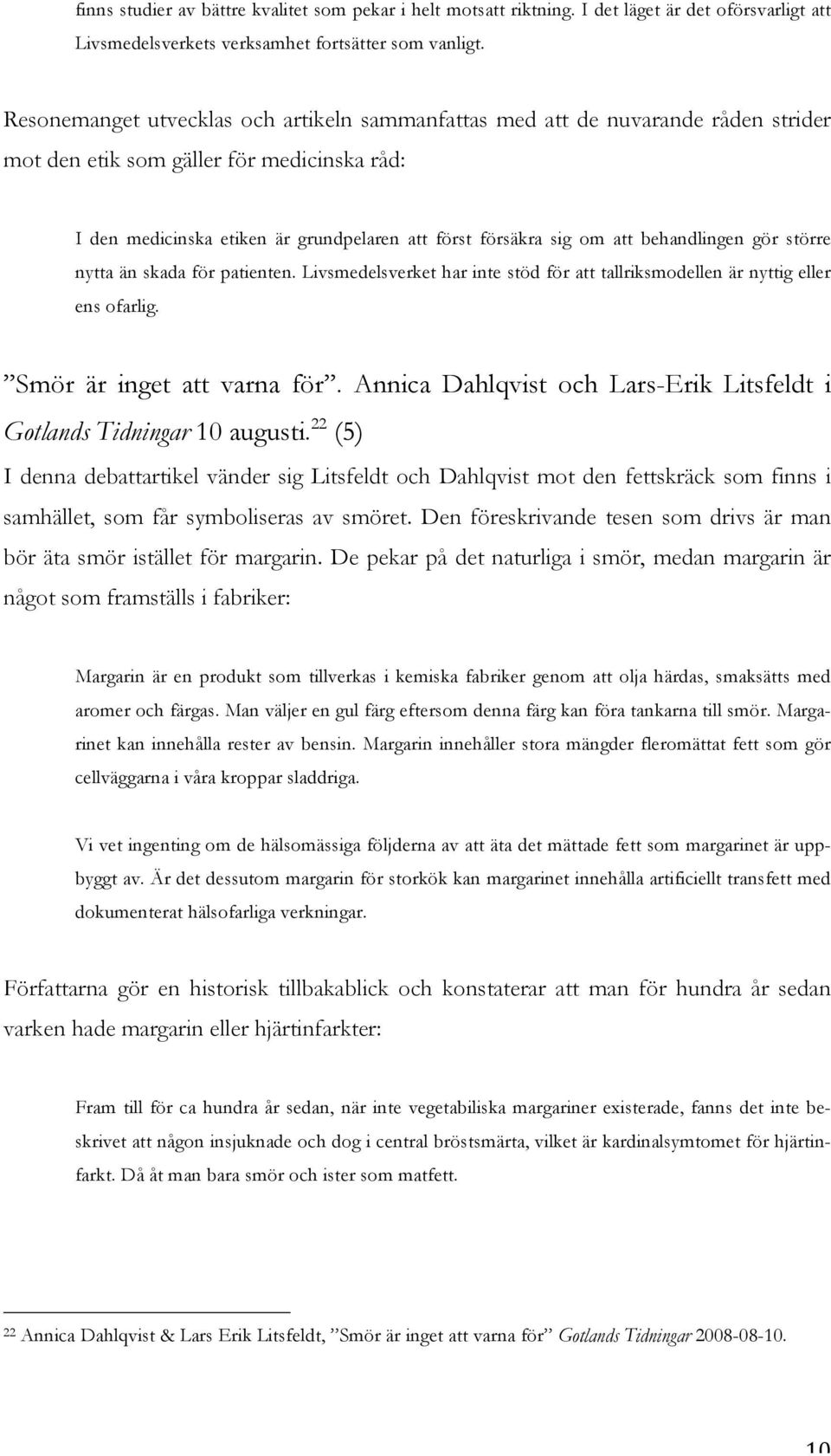 behandlingen gör större nytta än skada för patienten. Livsmedelsverket har inte stöd för att tallriksmodellen är nyttig eller ens ofarlig. Smör är inget att varna för.