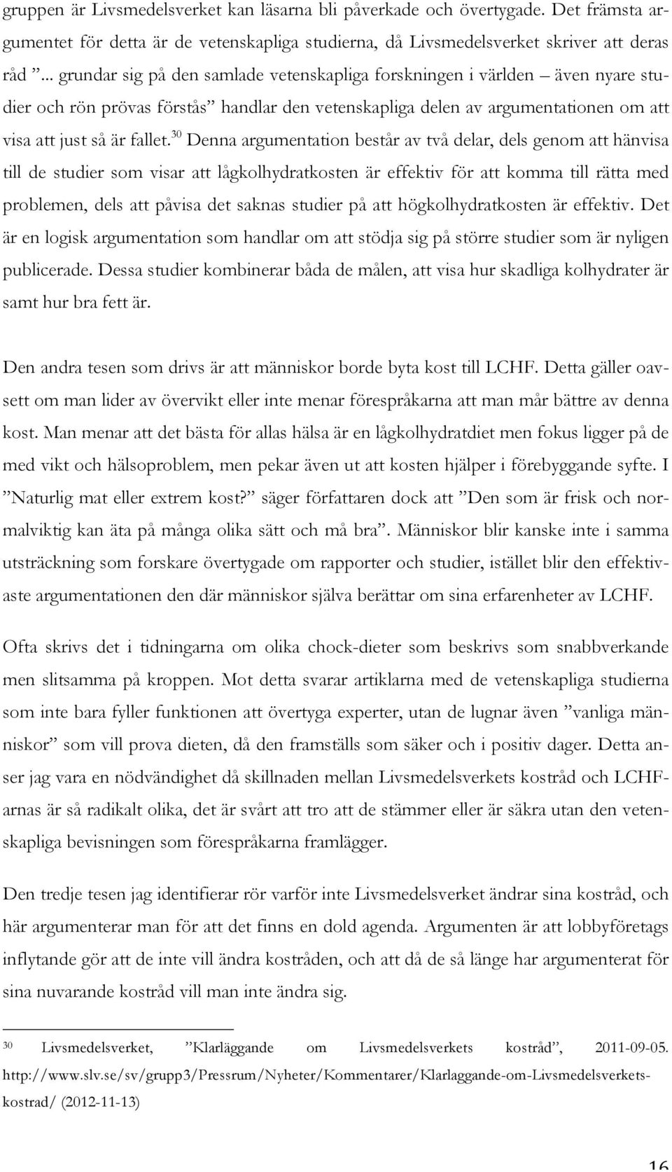 30 Denna argumentation består av två delar, dels genom att hänvisa till de studier som visar att lågkolhydratkosten är effektiv för att komma till rätta med problemen, dels att påvisa det saknas