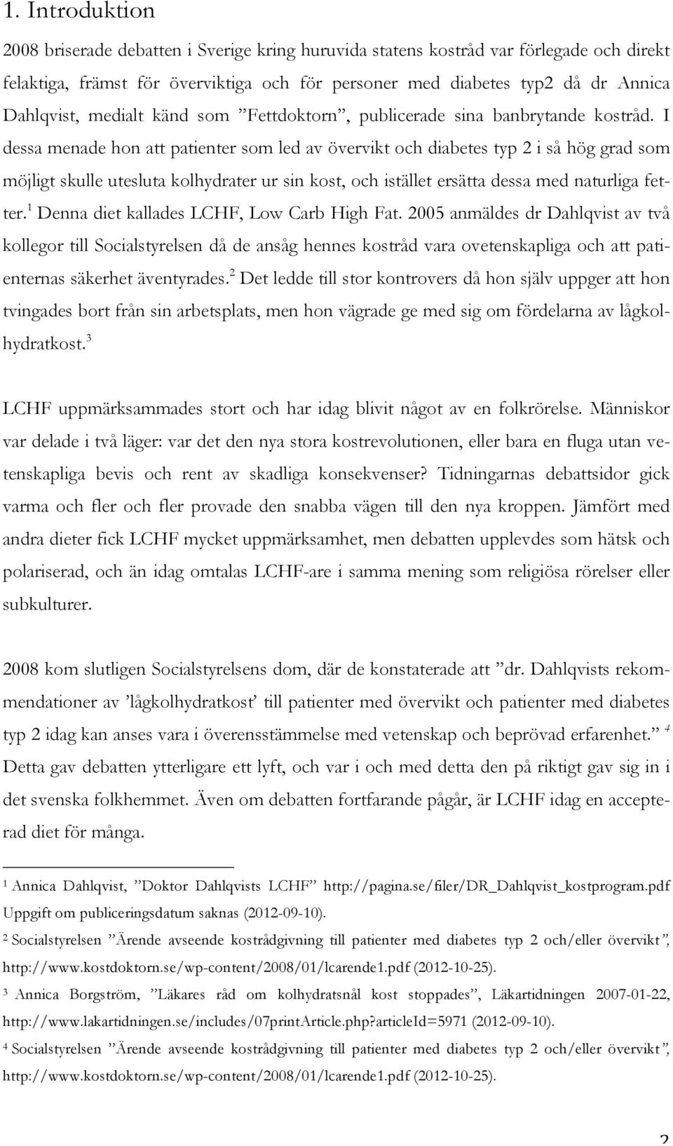 I dessa menade hon att patienter som led av övervikt och diabetes typ 2 i så hög grad som möjligt skulle utesluta kolhydrater ur sin kost, och istället ersätta dessa med naturliga fetter.