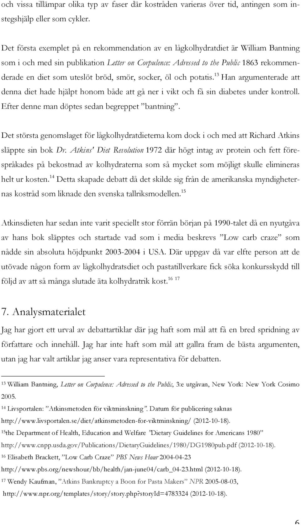 bröd, smör, socker, öl och potatis. 13 Han argumenterade att denna diet hade hjälpt honom både att gå ner i vikt och få sin diabetes under kontroll. Efter denne man döptes sedan begreppet bantning.