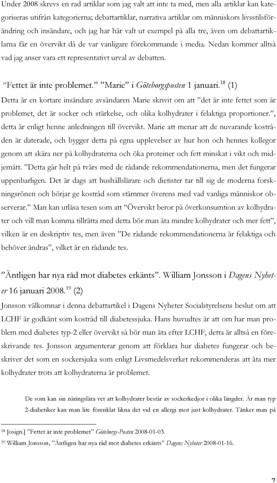 Nedan kommer alltså vad jag anser vara ett representativt urval av debatten. Fettet är inte problemet. Marie i Göteborgsposten 1 januari.