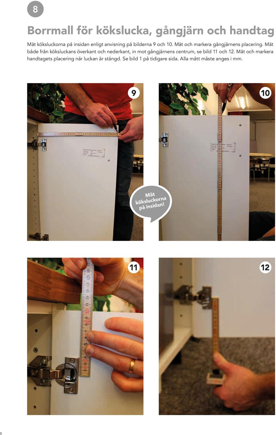 Mät både från köksluckans överkant och nederkant, in mot gångjärnens centrum, se bild 11 och 12.