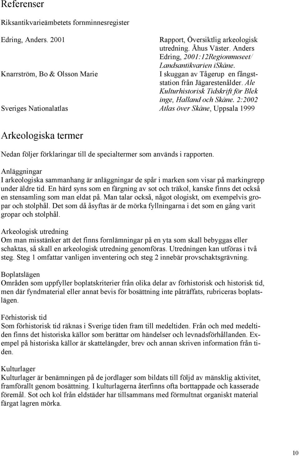 2:2002 Sveriges Nationalatlas Atlas över Skåne, Uppsala 1999 Arkeologiska termer Nedan följer förklaringar till de specialtermer som används i rapporten.