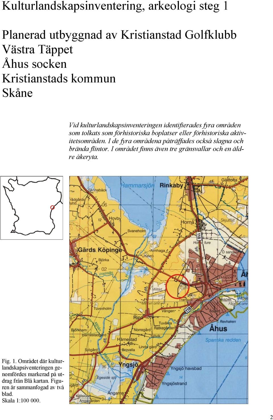 aktivitetsområden. I de fyra områdena påträffades också slagna och brända flintor.