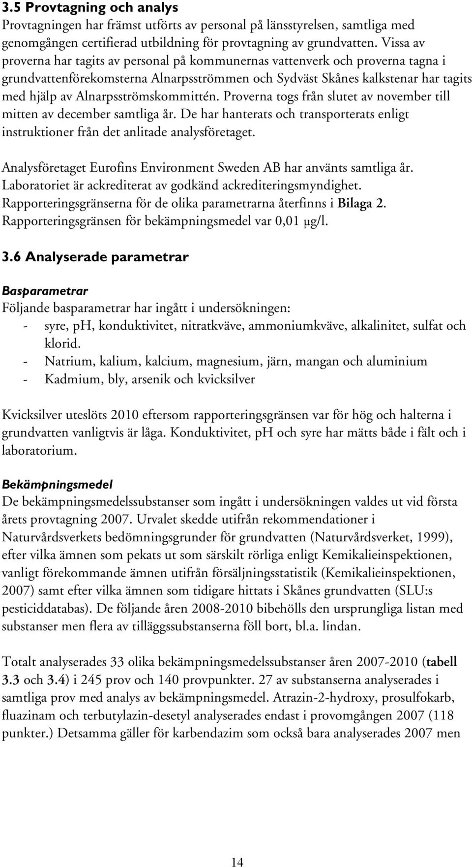 Alnarpsströmskommittén. Proverna togs från slutet av november till mitten av december samtliga år. De har hanterats och transporterats enligt instruktioner från det anlitade analysföretaget.