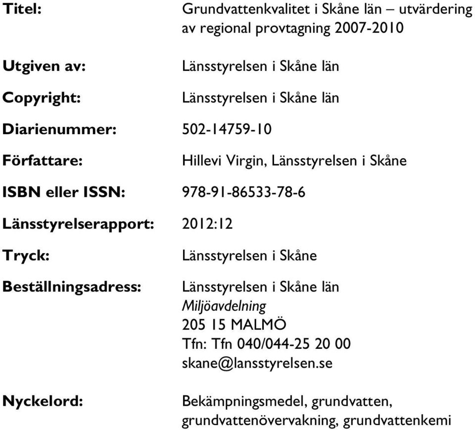 978-91-86533-78-6 Länsstyrelserapport: 2012:12 Tryck: Beställningsadress: Nyckelord: Länsstyrelsen i Skåne Länsstyrelsen i Skåne län