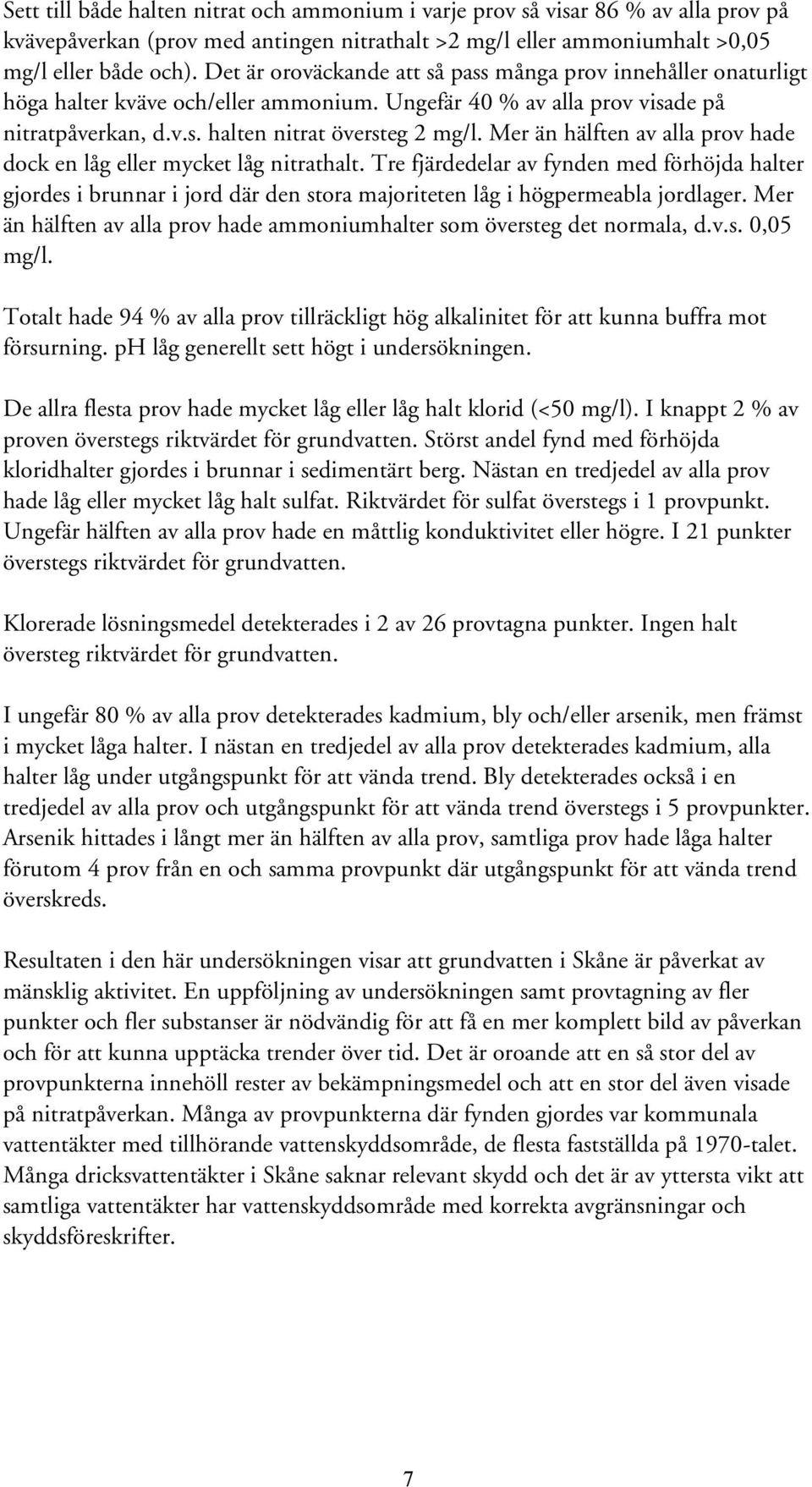 Mer än hälften av alla prov hade dock en låg eller mycket låg nitrathalt. Tre fjärdedelar av fynden med förhöjda halter gjordes i brunnar i jord där den stora majoriteten låg i högpermeabla jordlager.