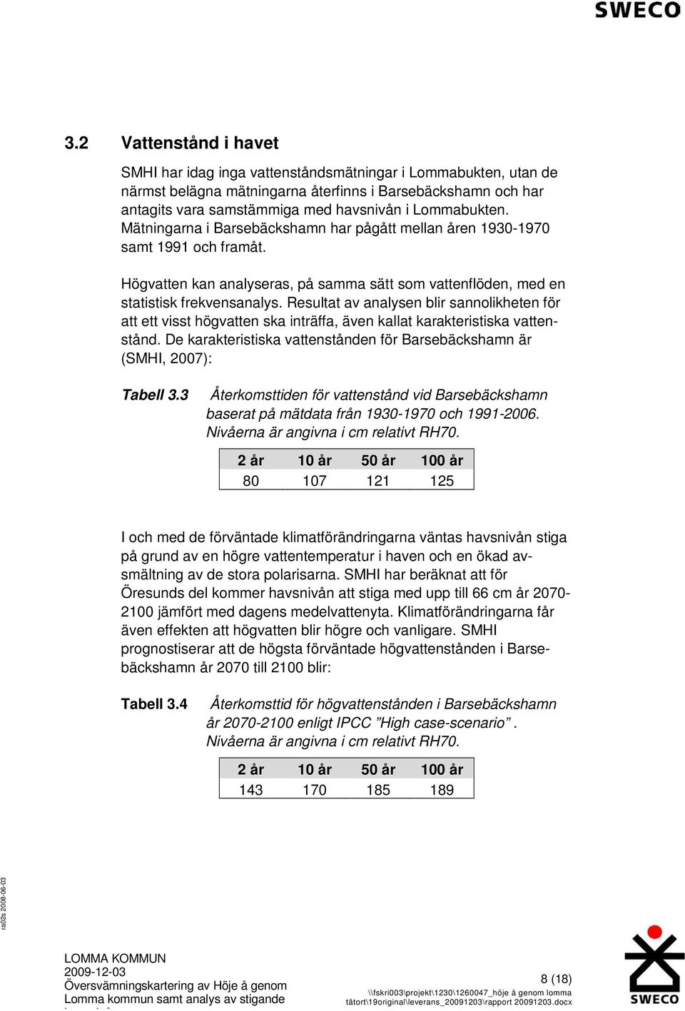 Resultat av analysen blir sannolikheten för att ett visst högvatten ska inträffa, även kallat karakteristiska vattenstånd.