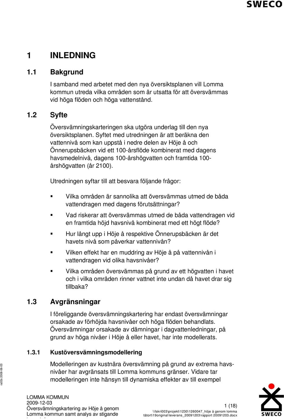 Syftet med utredningen är att beräkna den vattennivå som kan uppstå i nedre delen av Höje å och Önnerupsbäcken vid ett 100-årsflöde kombinerat med dagens havsmedelnivå, dagens 100-årshögvatten och