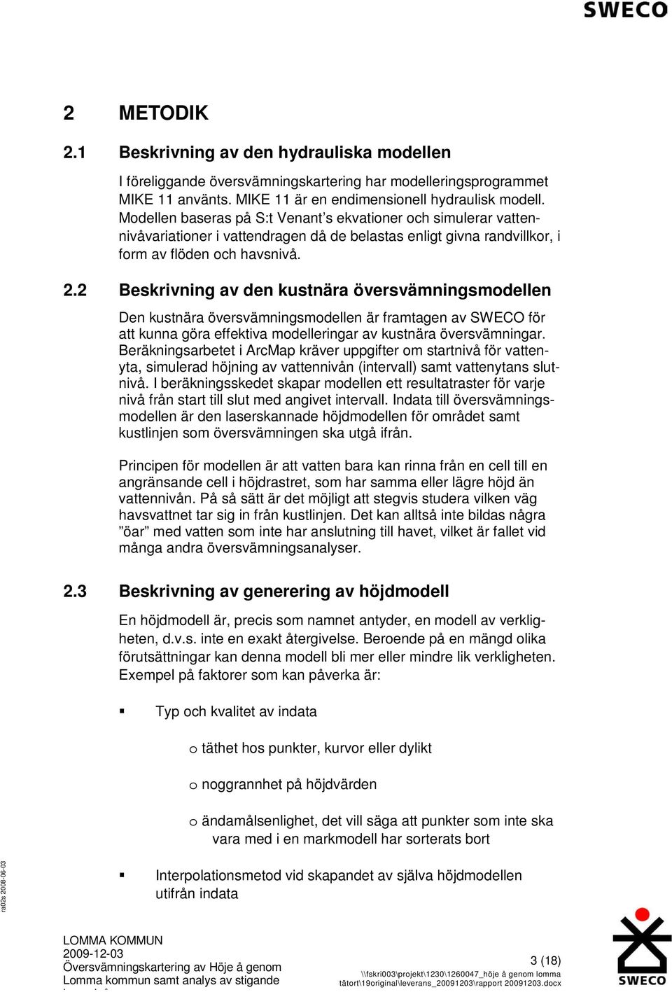 2 Beskrivning av den kustnära översvämningsmodellen Den kustnära översvämningsmodellen är framtagen av SWECO för att kunna göra effektiva modelleringar av kustnära översvämningar.