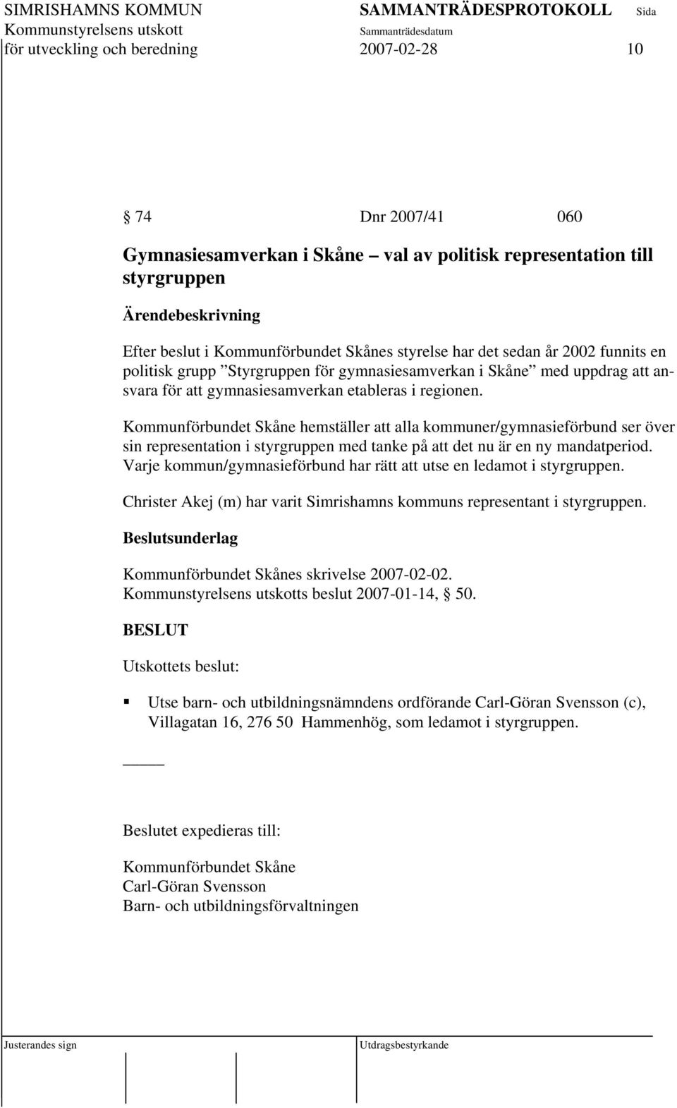 Kommunförbundet Skåne hemställer att alla kommuner/gymnasieförbund ser över sin representation i styrgruppen med tanke på att det nu är en ny mandatperiod.