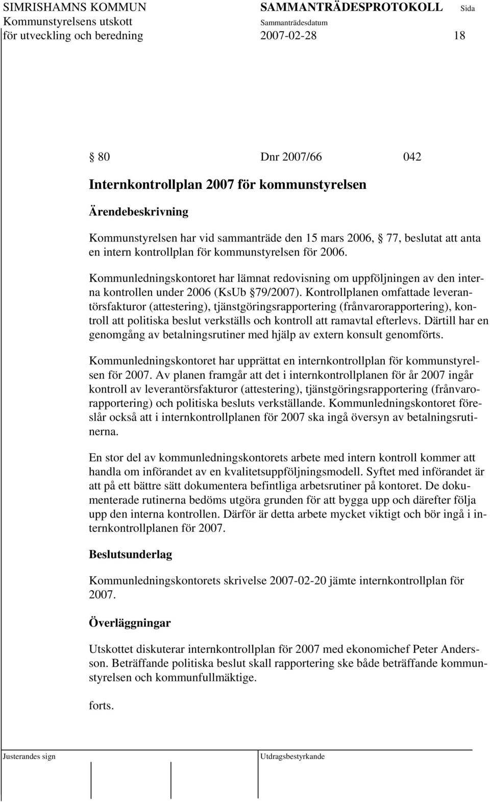 Kontrollplanen omfattade leverantörsfakturor (attestering), tjänstgöringsrapportering (frånvarorapportering), kontroll att politiska beslut verkställs och kontroll att ramavtal efterlevs.