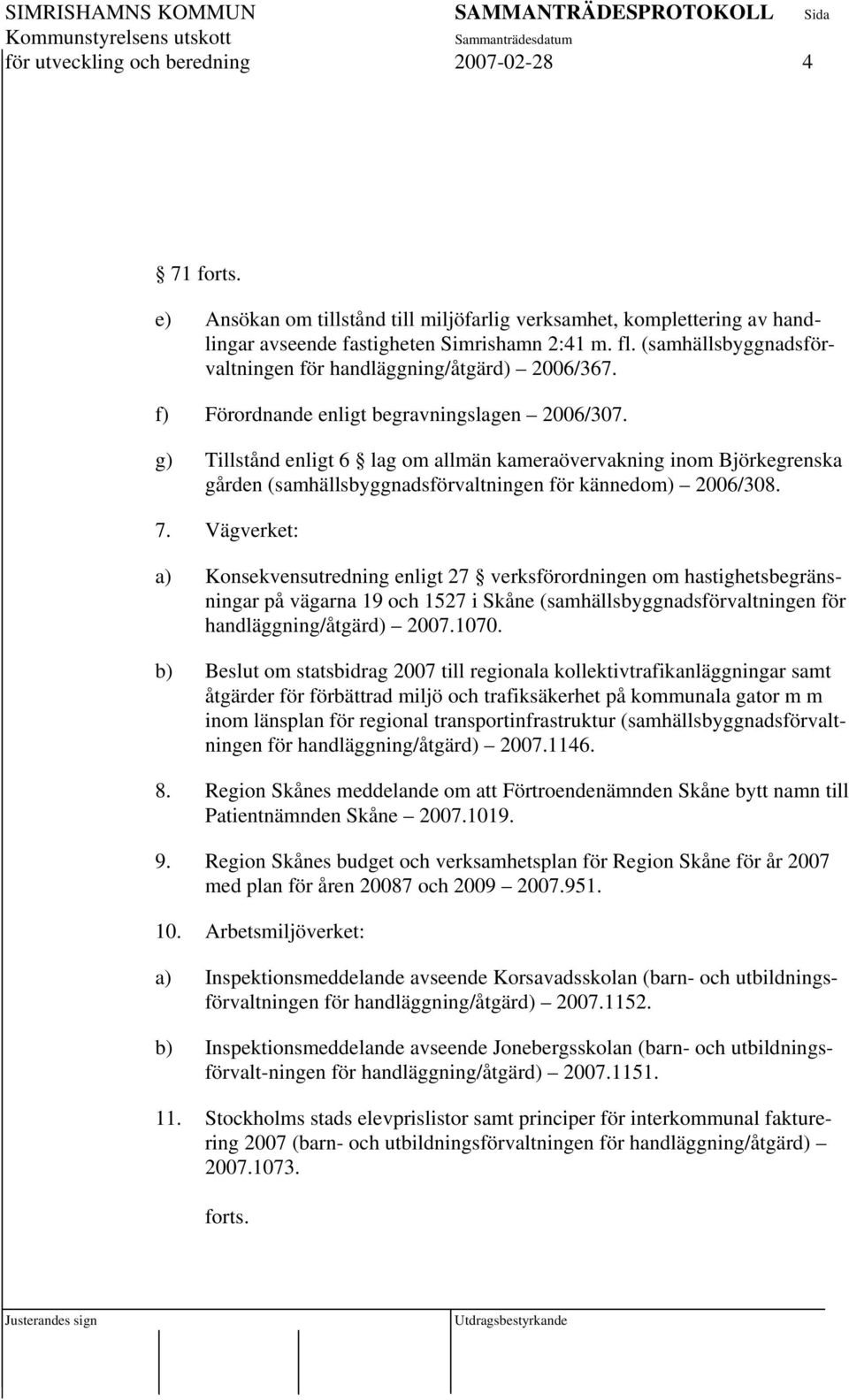 g) Tillstånd enligt 6 lag om allmän kameraövervakning inom Björkegrenska gården (samhällsbyggnadsförvaltningen för kännedom) 2006/308. 7.