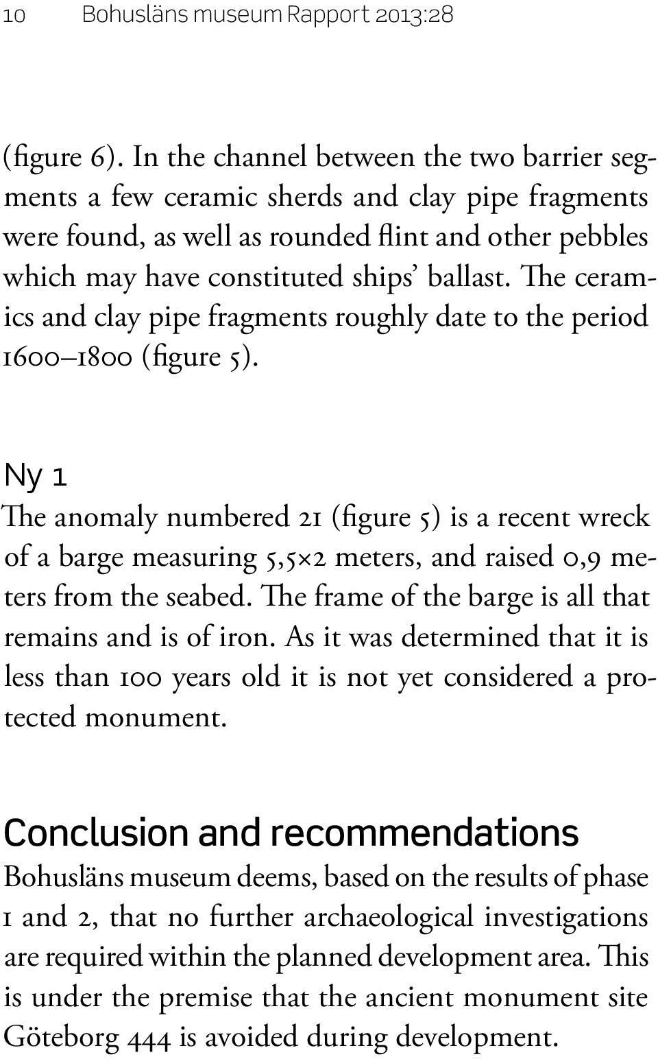 The ceramics and clay pipe fragments roughly date to the period 1600 1800 ( figure 5 ).