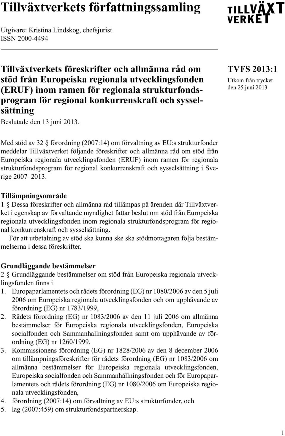 TVFS 2013:1 Utkom från trycket den 25 juni 2013 Med stöd av 32 förordning (2007:14) om förvaltning av EU:s strukturfonder meddelar Tillväxtverket följande föreskrifter och allmänna råd om stöd från