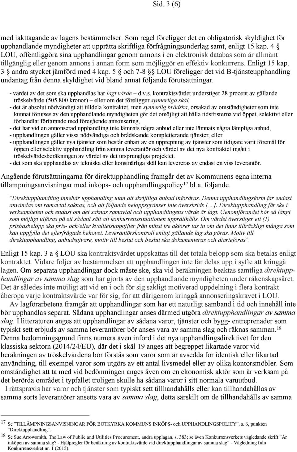 3 andra stycket jämförd med 4 kap. 5 och 7-8 LOU föreligger det vid B-tjänsteupphandling undantag från denna skyldighet vid bland annat följande förutsättningar.