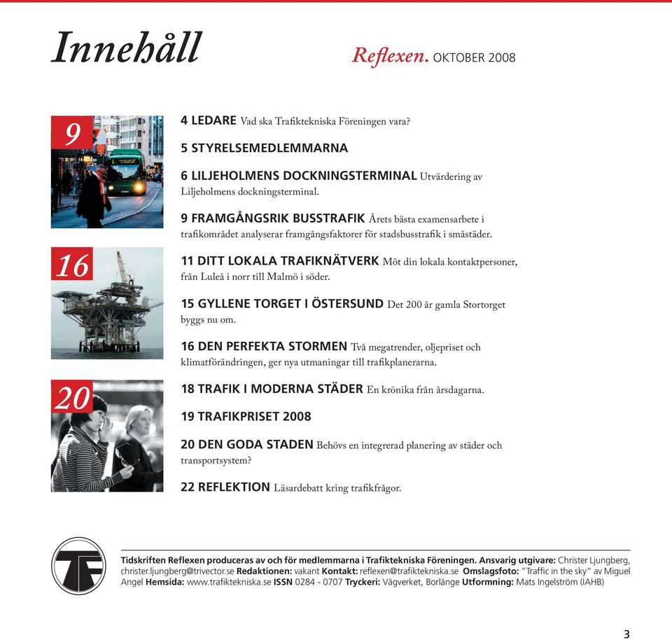 11 DITT LOKALA TRAFIKNÄTVERK Möt din lokala kontaktpersoner, från Luleå i norr till Malmö i söder. 15 GYLLENE TORGET I ÖSTERSUND Det 200 år gamla Stortorget byggs nu om.
