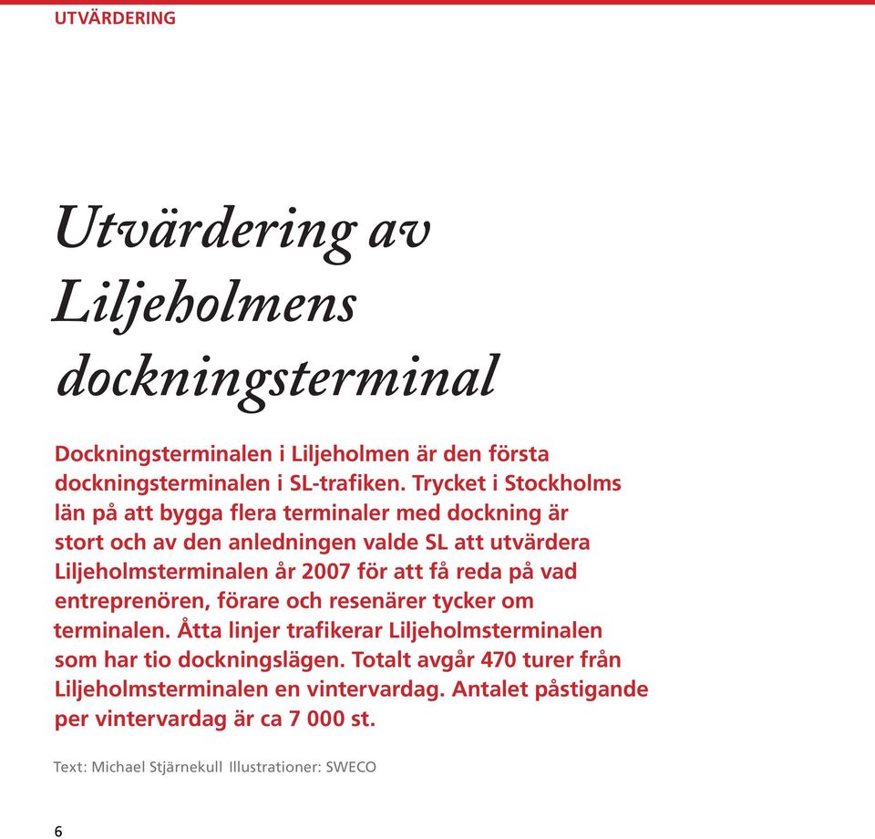 för att få reda på vad entreprenören, förare och resenärer tycker om terminalen. Åtta linjer trafikerar Liljeholmsterminalen som har tio dockningslägen.