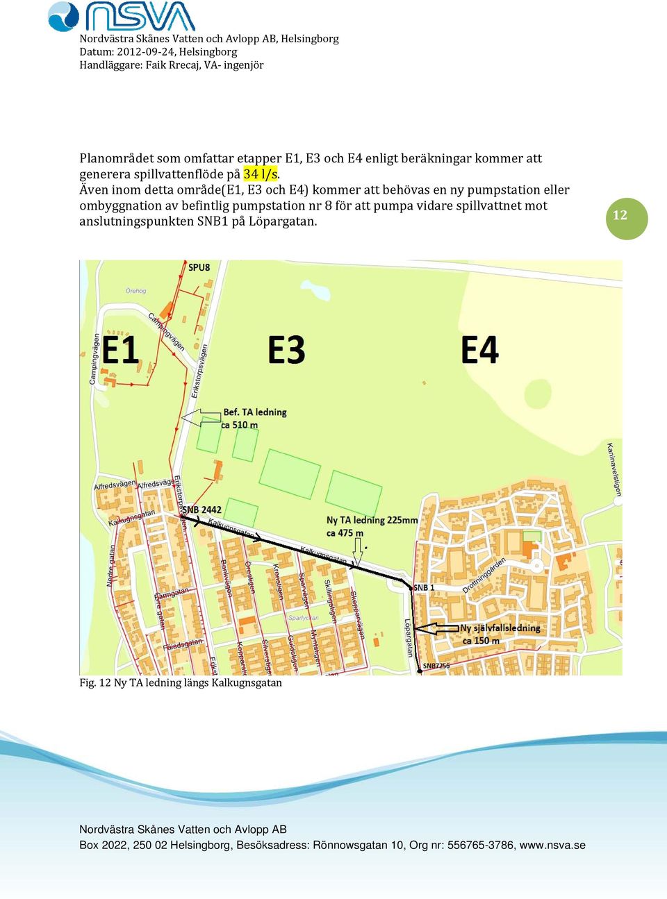 Även inom detta område(e1, E3 och E4) kommer att behövas en ny pumpstation eller ombyggnation