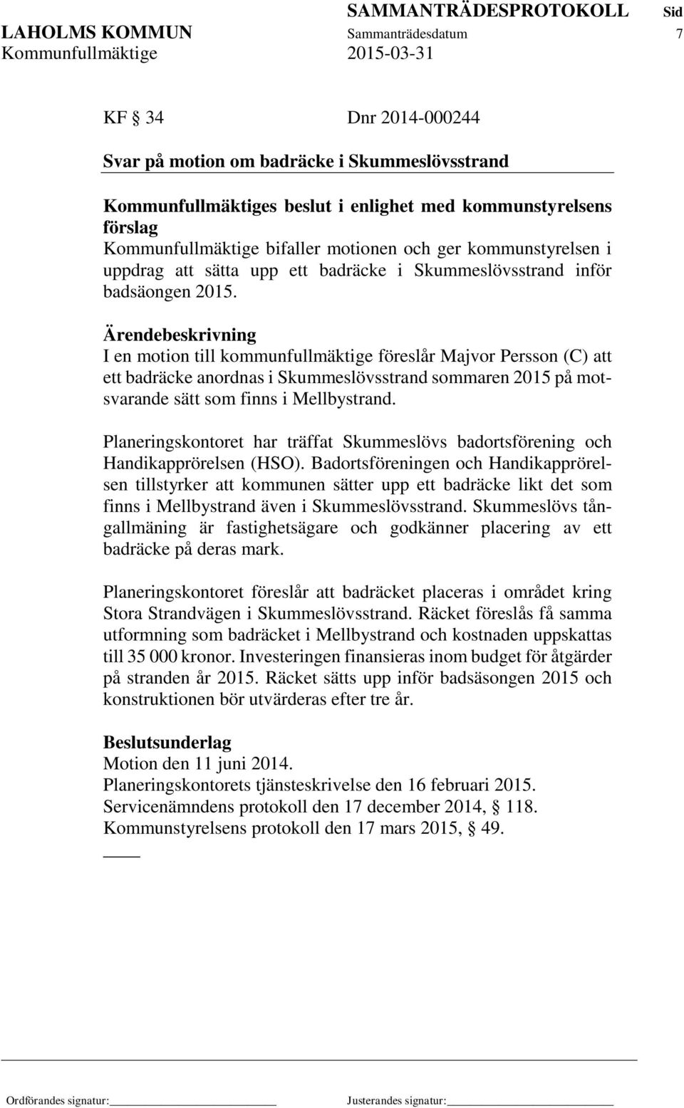 I en motion till kommunfullmäktige föreslår Majvor Persson (C) att ett badräcke anordnas i Skummeslövsstrand sommaren 2015 på motsvarande sätt som finns i Mellbystrand.