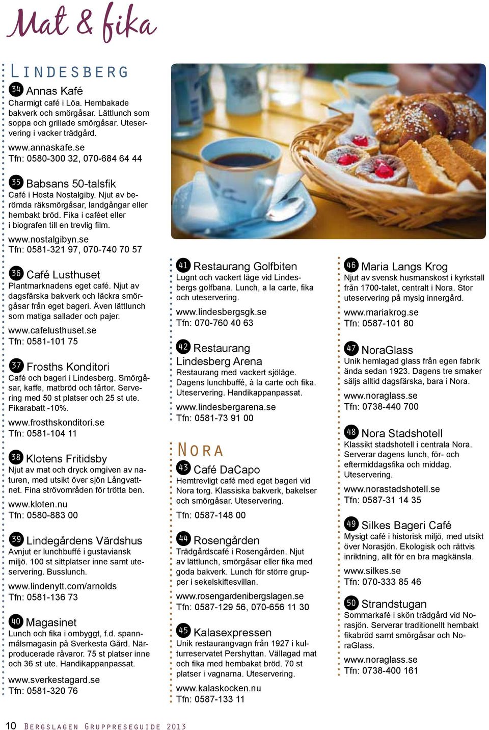 www.nostalgibyn.se Tfn: 0581-321 97, 070-740 70 57 36 Café Lusthuset Plantmarknadens eget café. Njut av dagsfärska bakverk och läckra smörgåsar från eget bageri.