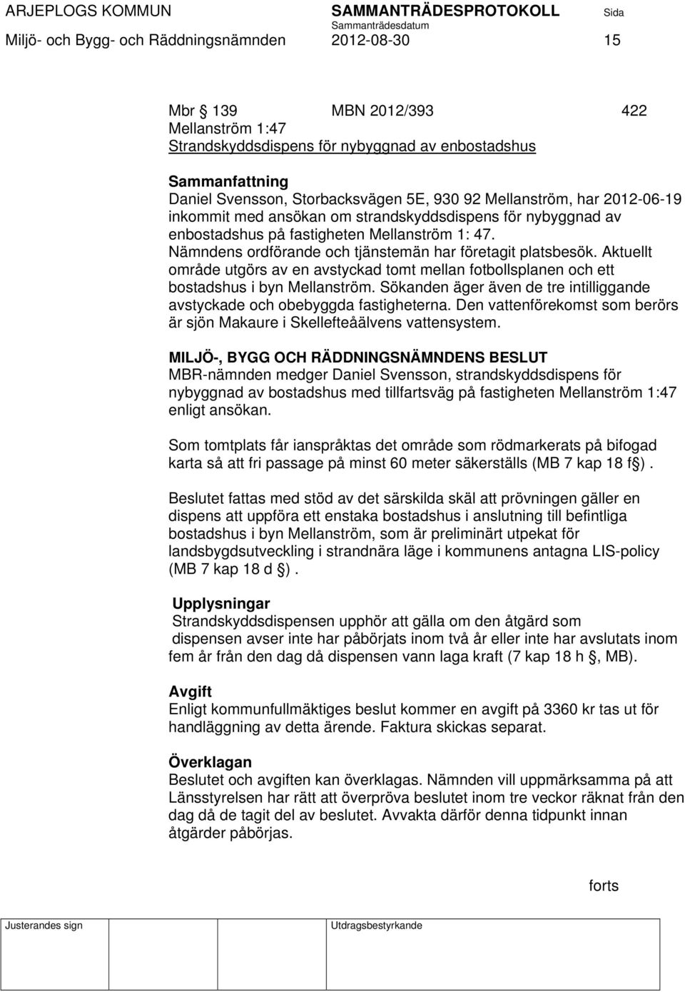 Aktuellt område utgörs av en avstyckad tomt mellan fotbollsplanen och ett bostadshus i byn Mellanström. Sökanden äger även de tre intilliggande avstyckade och obebyggda fastigheterna.