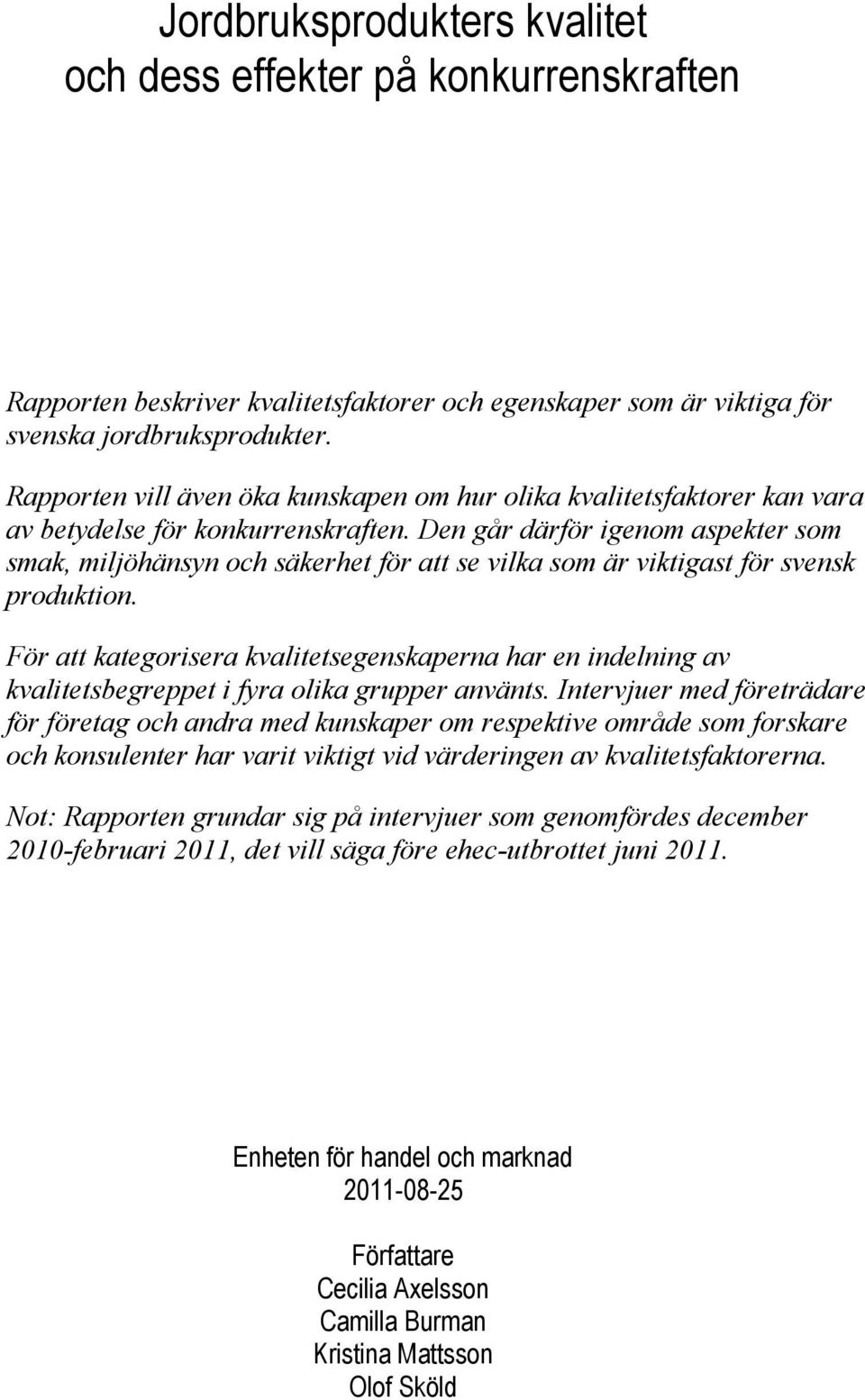 Den går därför igenom aspekter som smak, miljöhänsyn och säkerhet för att se vilka som är viktigast för svensk produktion.