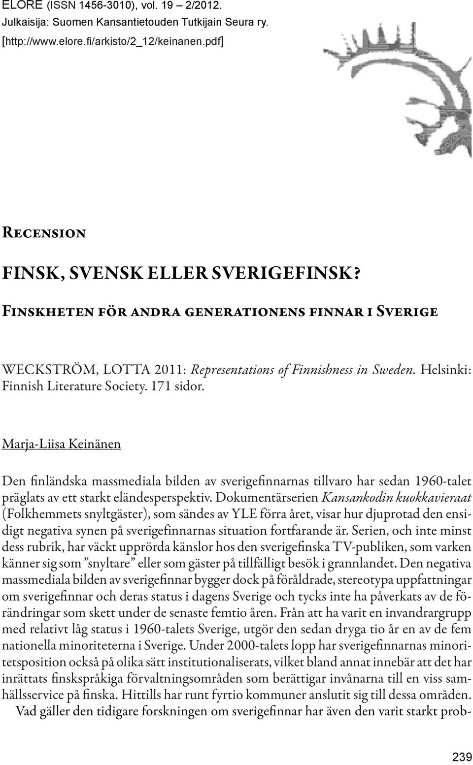 Marja-Liisa Keinänen Den finländska massmediala bilden av sverigefinnarnas tillvaro har sedan 1960-talet präglats av ett starkt eländesperspektiv.