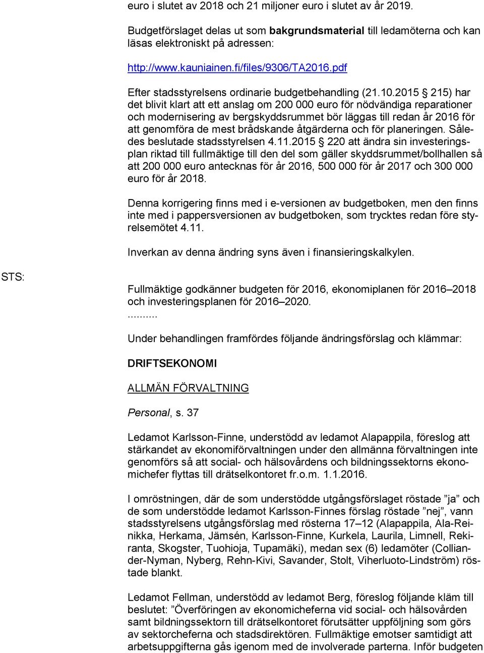 2015 215) har det blivit klart att ett anslag om 200 000 euro för nödvändiga reparationer och modernisering av bergskyddsrummet bör läggas till redan år 2016 för att genomföra de mest brådskande