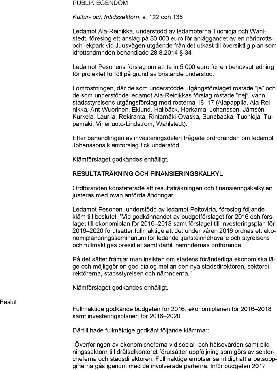 utkast till översiktlig plan som idrottsnämnden behandlade 28.8.2014 34. Ledamot Pesonens förslag om att ta in 5 000 euro för en behovsutredning för projektet förföll på grund av bristande understöd.