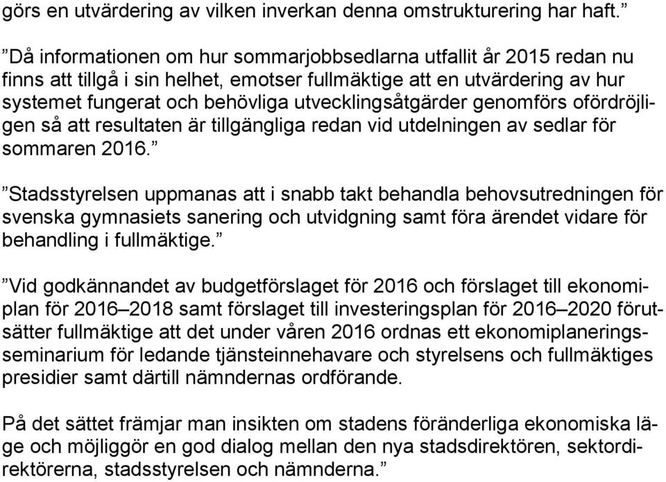 genomförs oför dröj ligen så att resultaten är tillgängliga redan vid utdelningen av sedlar för som ma ren 2016.