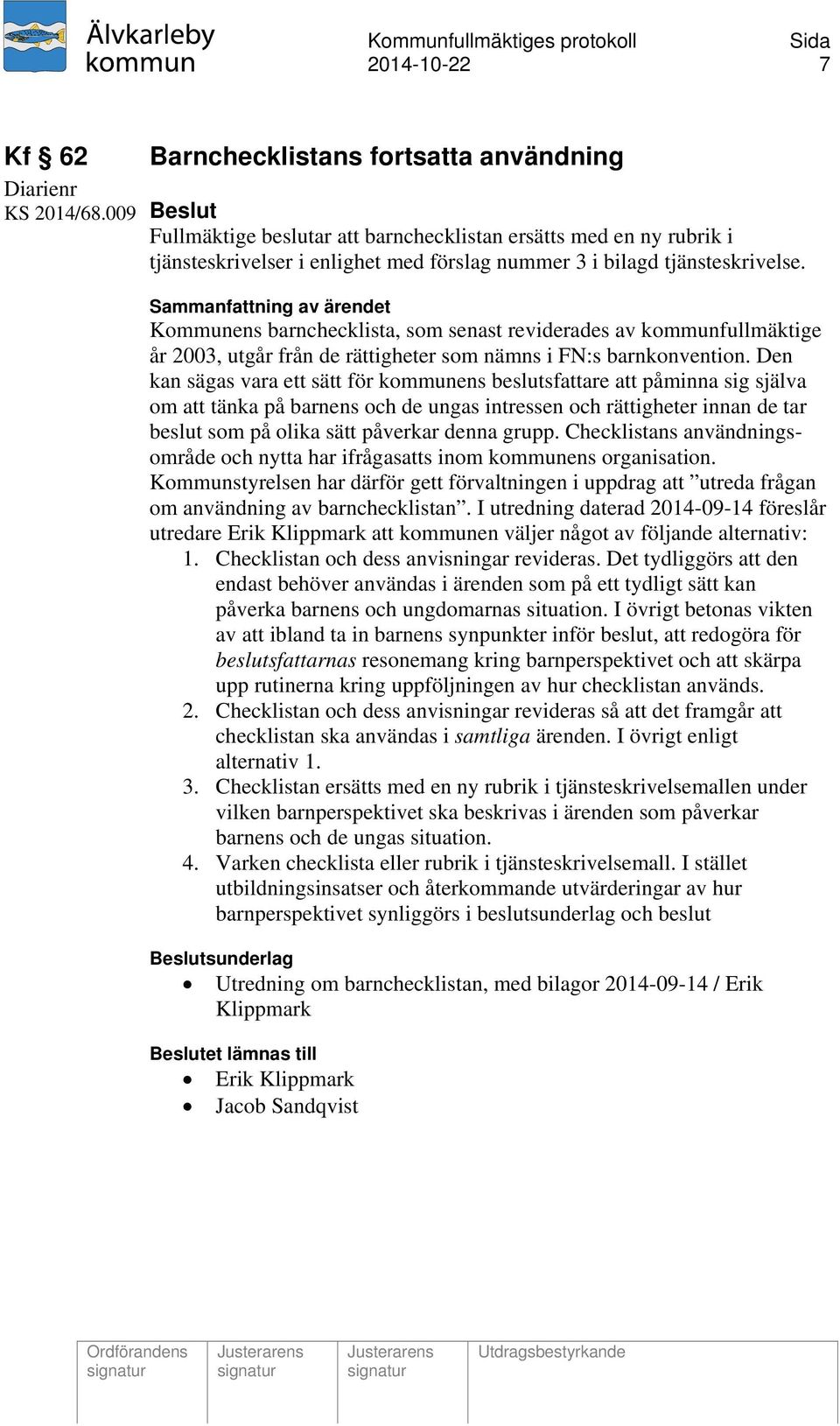 Sammanfattning av ärendet Kommunens barnchecklista, som senast reviderades av kommunfullmäktige år 2003, utgår från de rättigheter som nämns i FN:s barnkonvention.