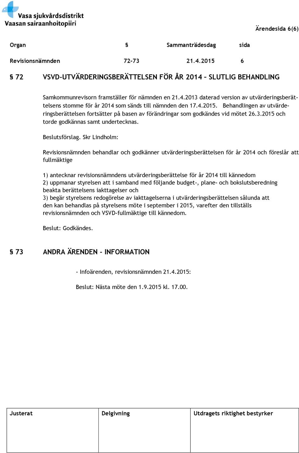 Skr Lindholm: Revisionsnämnden behandlar och godkänner utvärderingsberättelsen för år 2014 och föreslår att fullmäktige 1) antecknar revisionsnämndens utvärderingsberättelse för år 2014 till kännedom