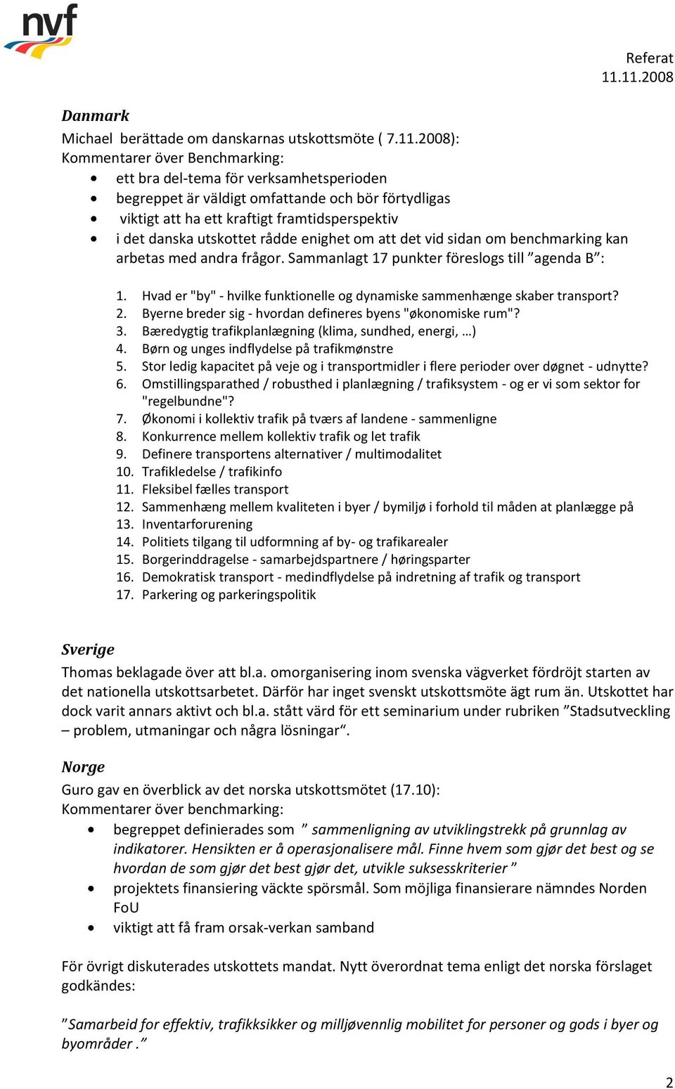 utskottet rådde enighet om att det vid sidan om benchmarking kan arbetas med andra frågor. Sammanlagt 17 punkter föreslogs till agenda B : Referat 1.