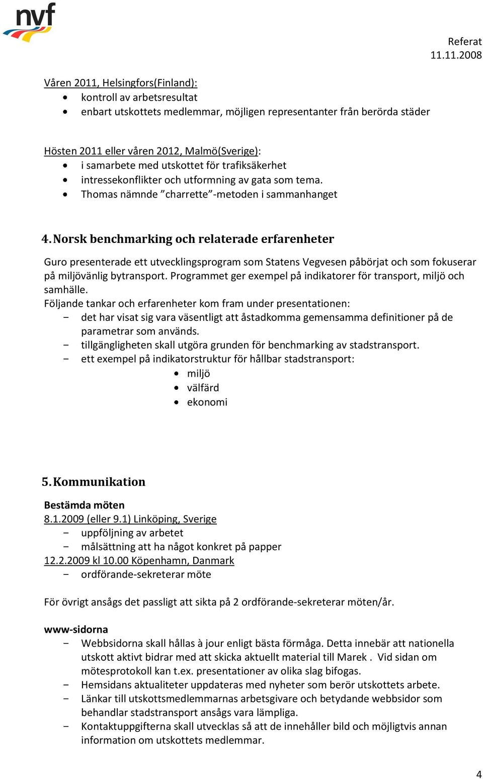 Norsk benchmarking och relaterade erfarenheter Guro presenterade ett utvecklingsprogram som Statens Vegvesen påbörjat och som fokuserar på miljövänlig bytransport.