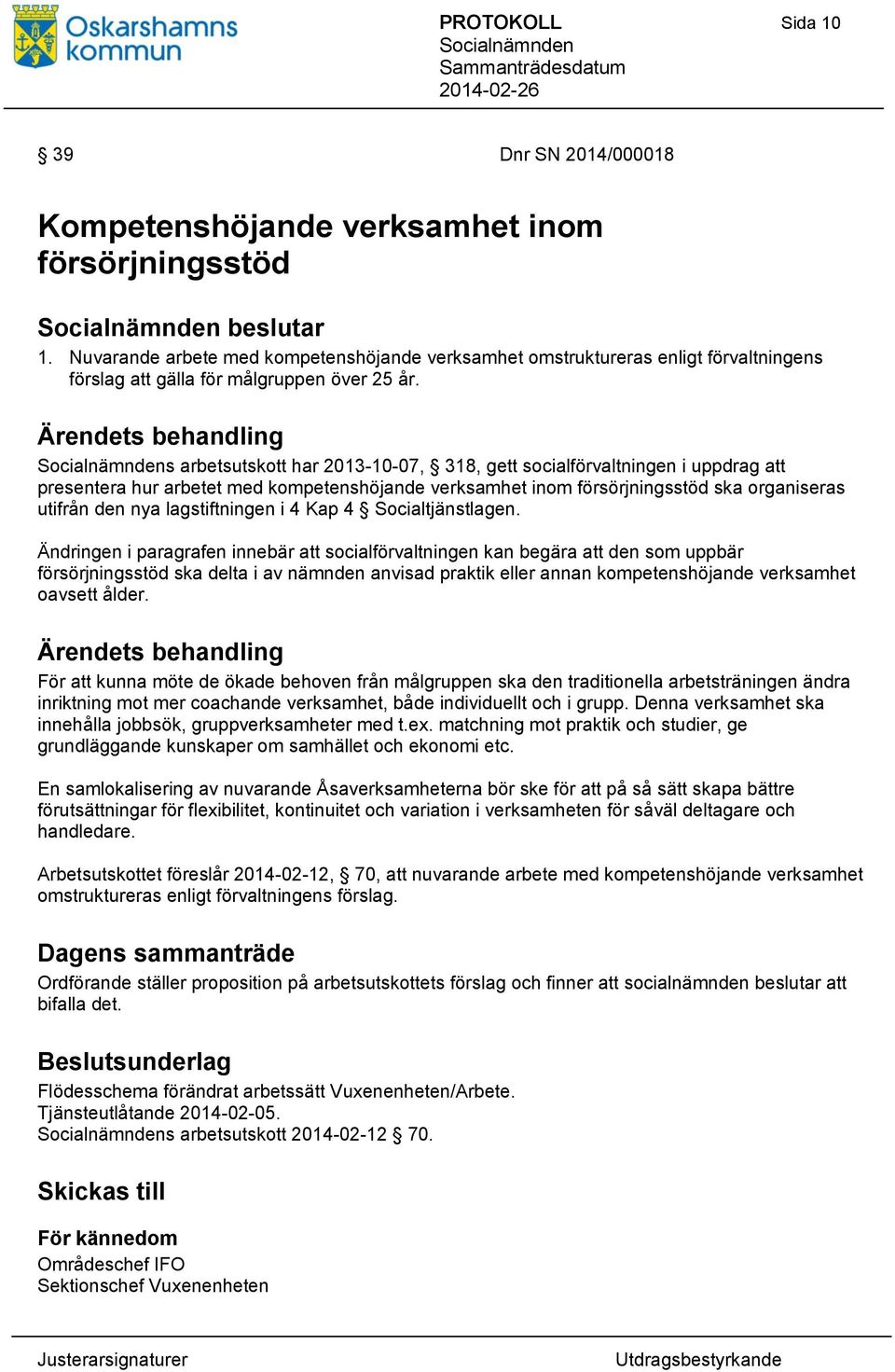 s arbetsutskott har 2013-10-07, 318, gett socialförvaltningen i uppdrag att presentera hur arbetet med kompetenshöjande verksamhet inom försörjningsstöd ska organiseras utifrån den nya lagstiftningen