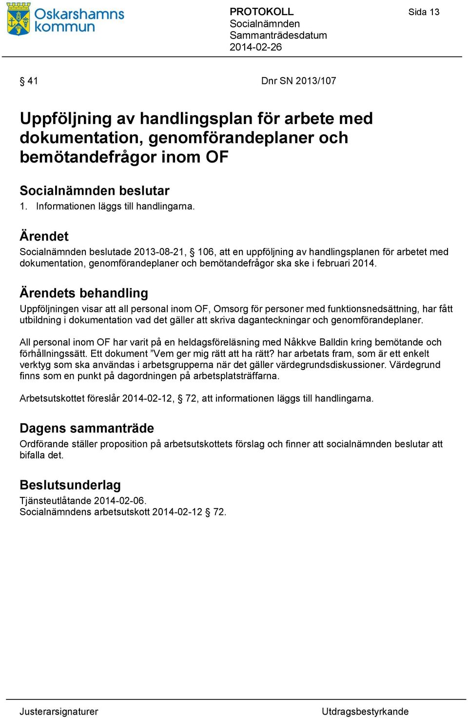 Uppföljningen visar att all personal inom OF, Omsorg för personer med funktionsnedsättning, har fått utbildning i dokumentation vad det gäller att skriva daganteckningar och genomförandeplaner.