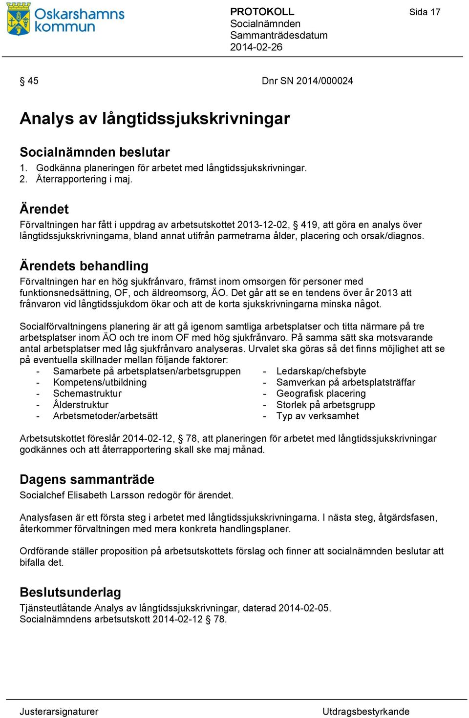 Förvaltningen har en hög sjukfrånvaro, främst inom omsorgen för personer med funktionsnedsättning, OF, och äldreomsorg, ÄO.