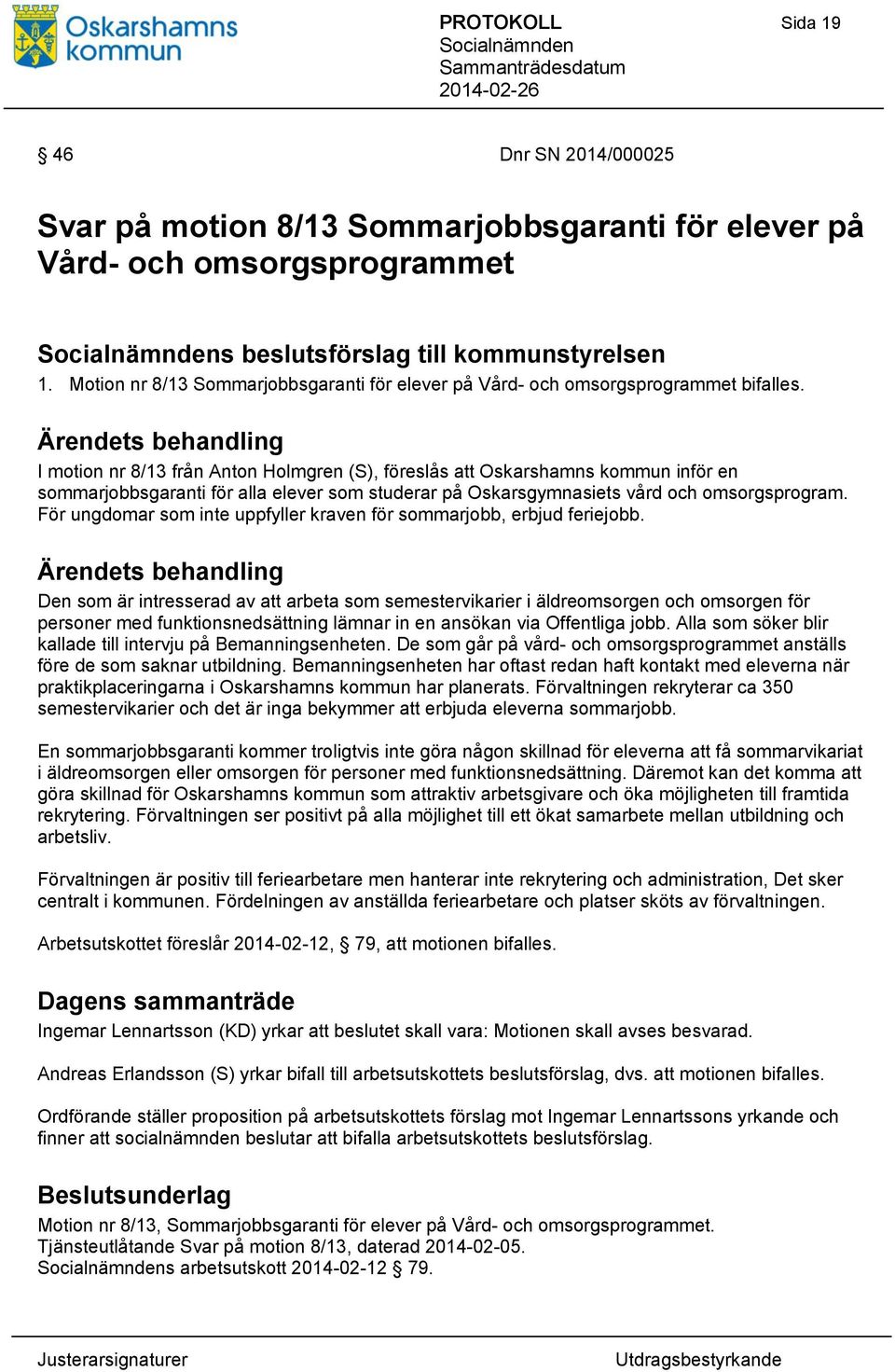 I motion nr 8/13 från Anton Holmgren (S), föreslås att Oskarshamns kommun inför en sommarjobbsgaranti för alla elever som studerar på Oskarsgymnasiets vård och omsorgsprogram.