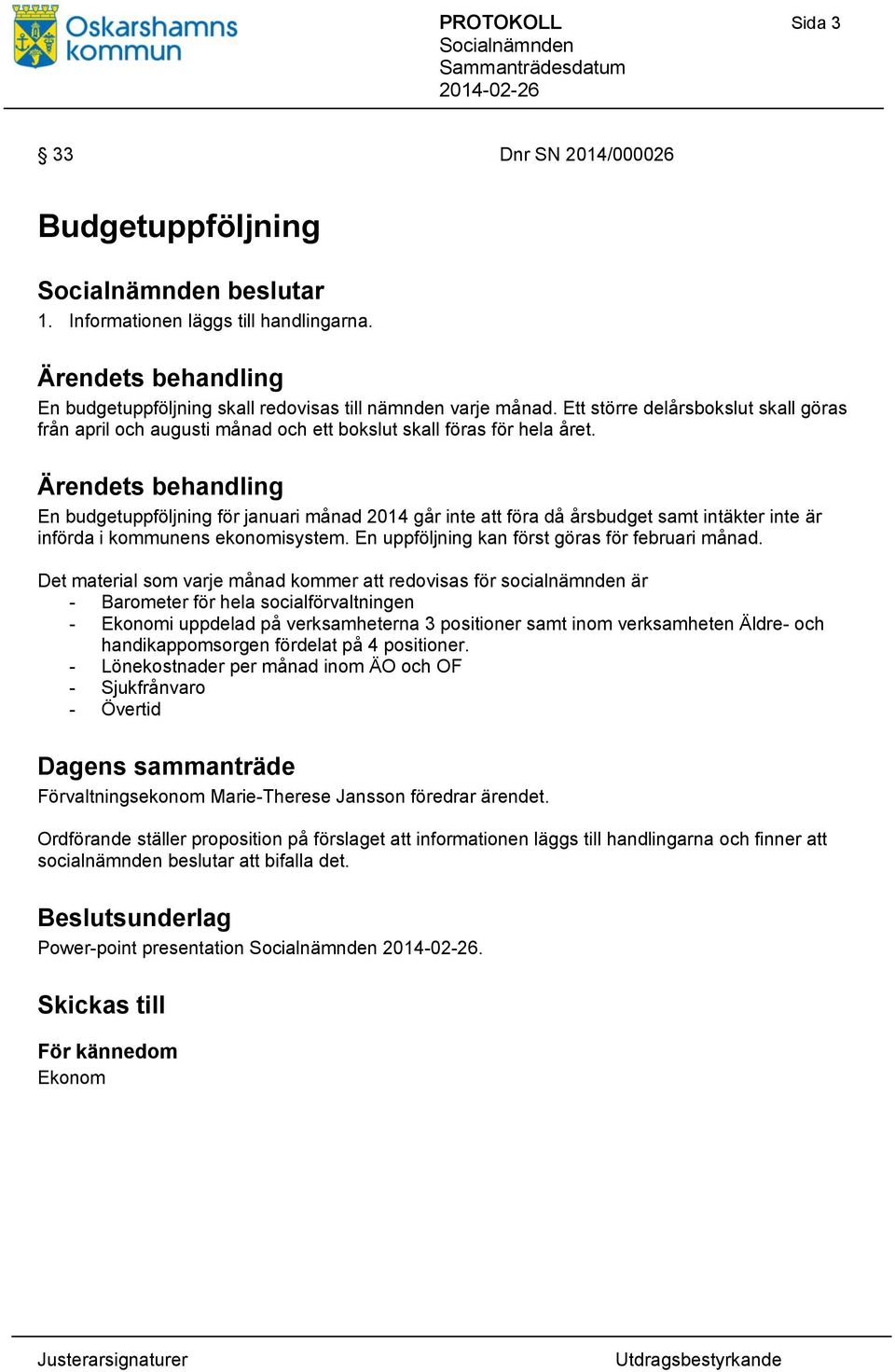 En budgetuppföljning för januari månad 2014 går inte att föra då årsbudget samt intäkter inte är införda i kommunens ekonomisystem. En uppföljning kan först göras för februari månad.