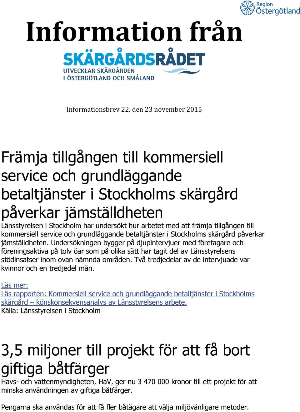 Undersökningen bygger på djupintervjuer med företagare och föreningsaktiva på tolv öar som på olika sätt har tagit del av Länsstyrelsens stödinsatser inom ovan nämnda områden.