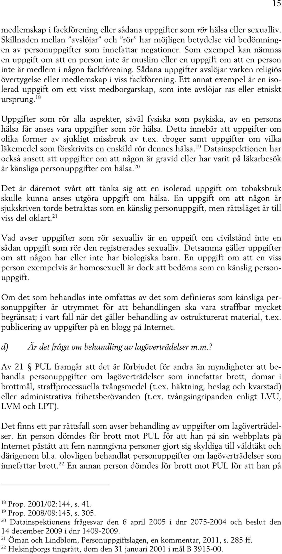 Som exempel kan nämnas en uppgift om att en person inte är muslim eller en uppgift om att en person inte är medlem i någon fackförening.